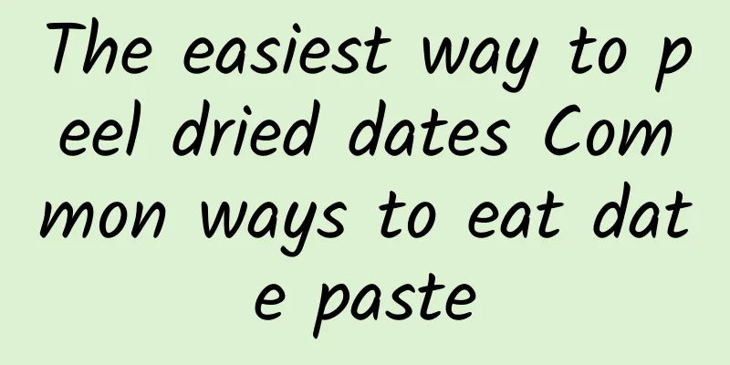 The easiest way to peel dried dates Common ways to eat date paste