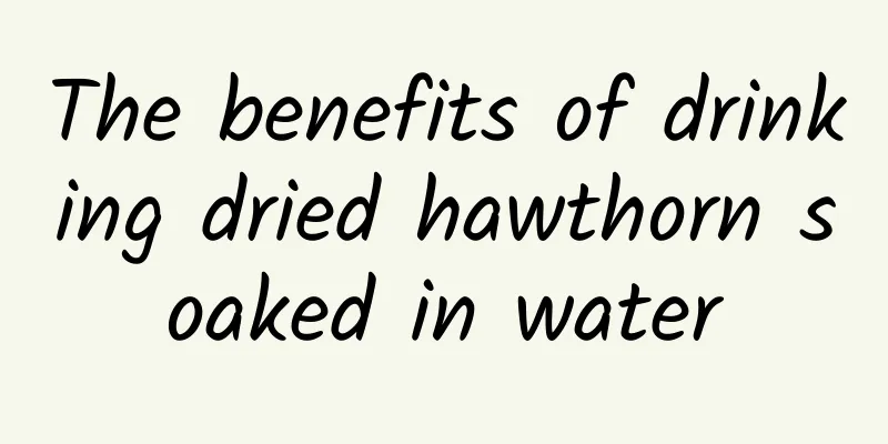 The benefits of drinking dried hawthorn soaked in water