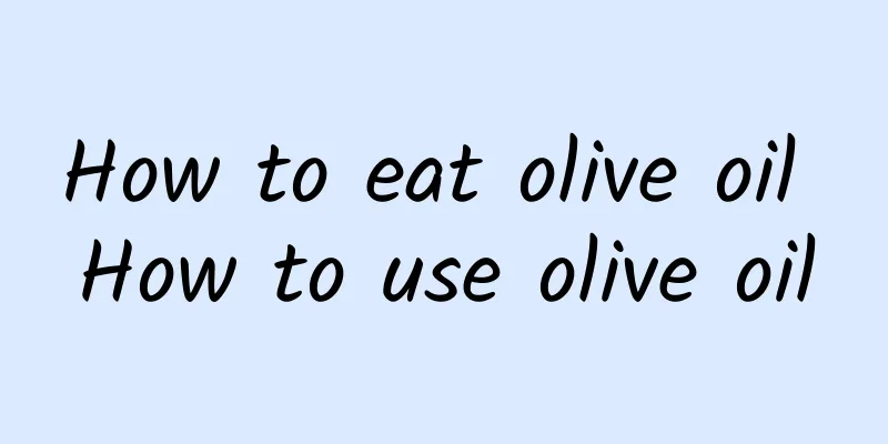 How to eat olive oil How to use olive oil