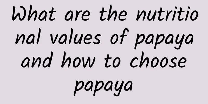 What are the nutritional values ​​of papaya and how to choose papaya