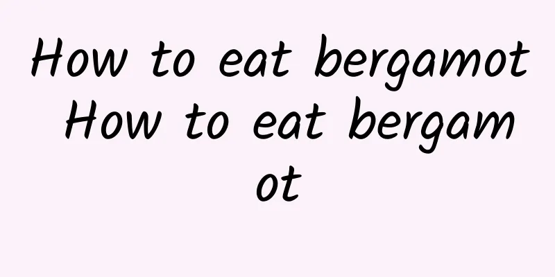 How to eat bergamot How to eat bergamot