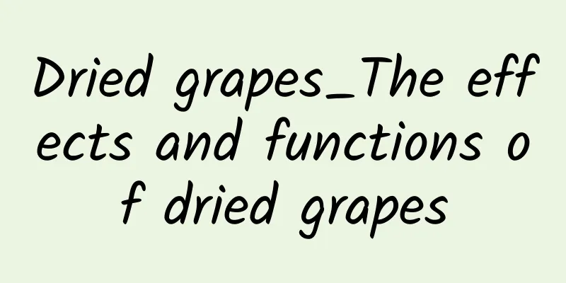 Dried grapes_The effects and functions of dried grapes