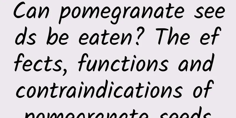 Can pomegranate seeds be eaten? The effects, functions and contraindications of pomegranate seeds