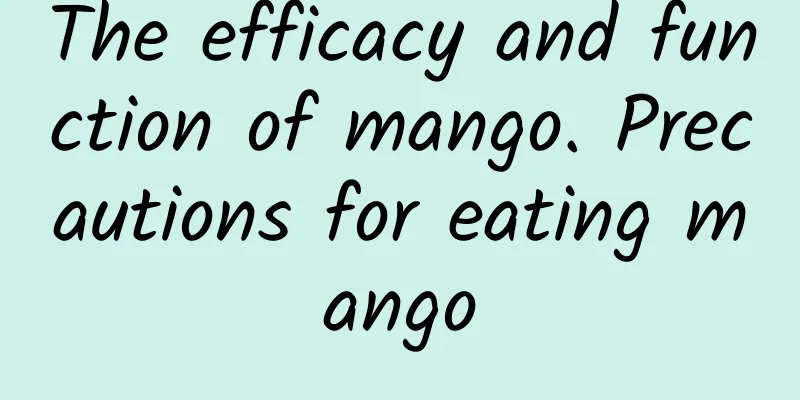 The efficacy and function of mango. Precautions for eating mango