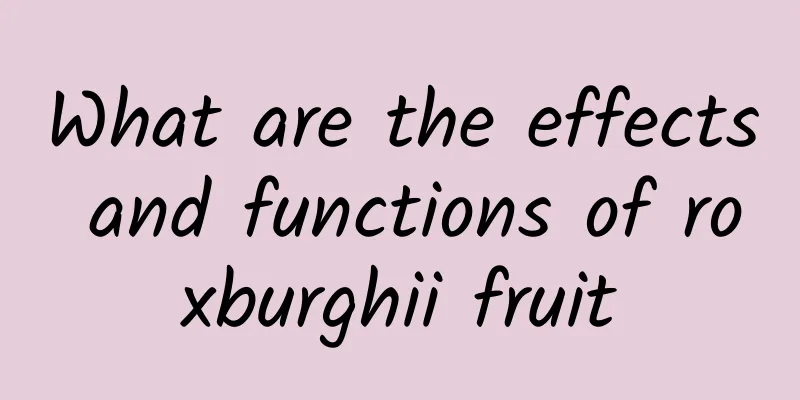 What are the effects and functions of roxburghii fruit