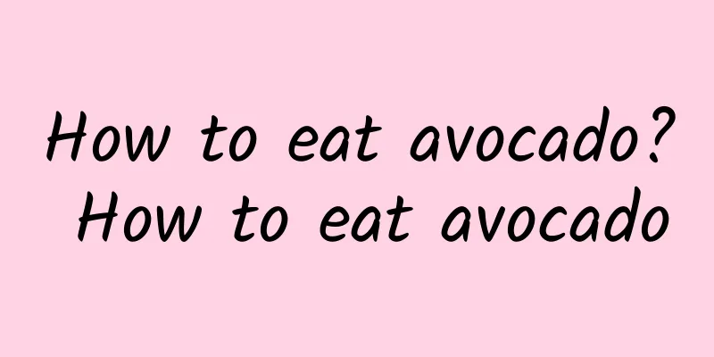 How to eat avocado? How to eat avocado