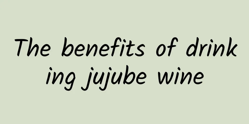 The benefits of drinking jujube wine