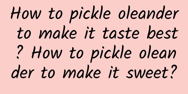 How to pickle oleander to make it taste best? How to pickle oleander to make it sweet?