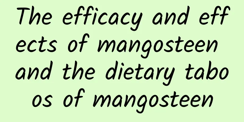 The efficacy and effects of mangosteen and the dietary taboos of mangosteen