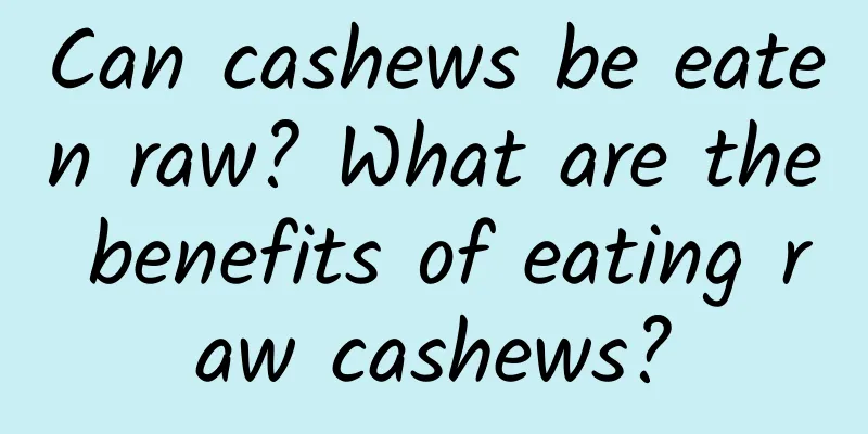 Can cashews be eaten raw? What are the benefits of eating raw cashews?