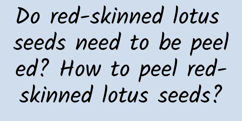 Do red-skinned lotus seeds need to be peeled? How to peel red-skinned lotus seeds?