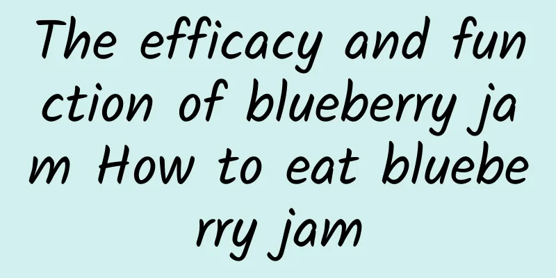 The efficacy and function of blueberry jam How to eat blueberry jam