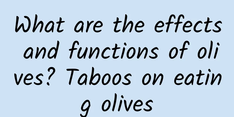 What are the effects and functions of olives? Taboos on eating olives