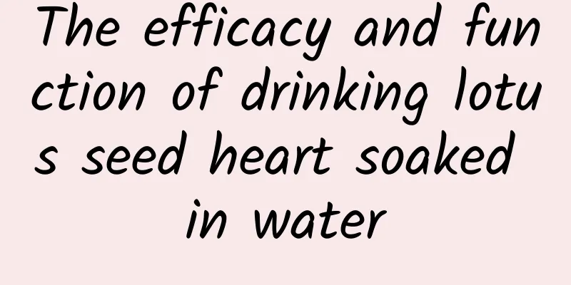 The efficacy and function of drinking lotus seed heart soaked in water