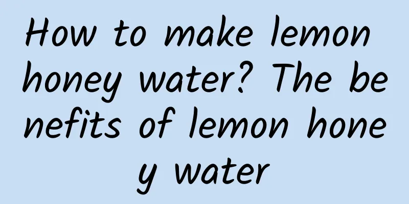 How to make lemon honey water? The benefits of lemon honey water