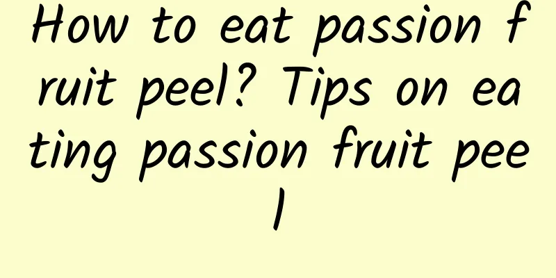 How to eat passion fruit peel? Tips on eating passion fruit peel