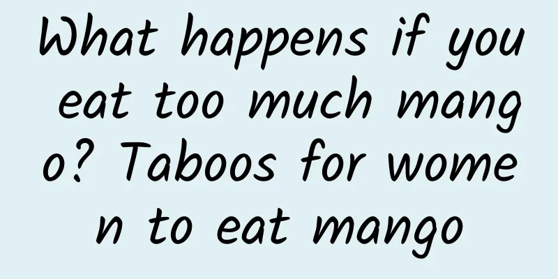 What happens if you eat too much mango? Taboos for women to eat mango