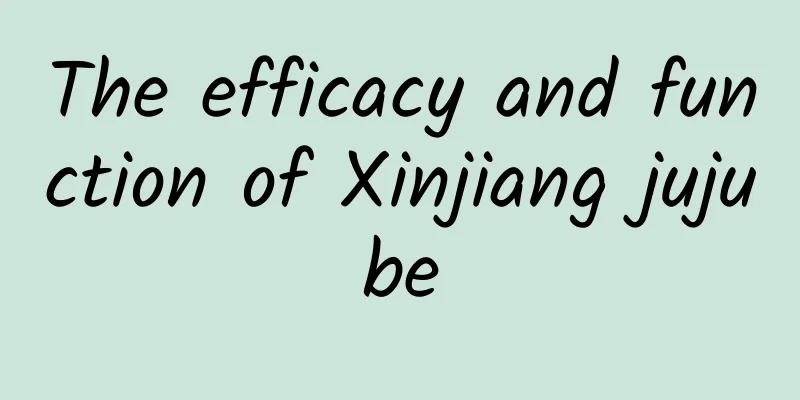 The efficacy and function of Xinjiang jujube