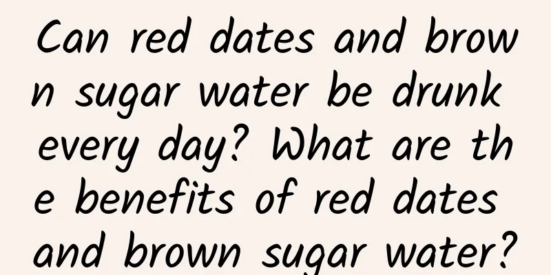 Can red dates and brown sugar water be drunk every day? What are the benefits of red dates and brown sugar water?