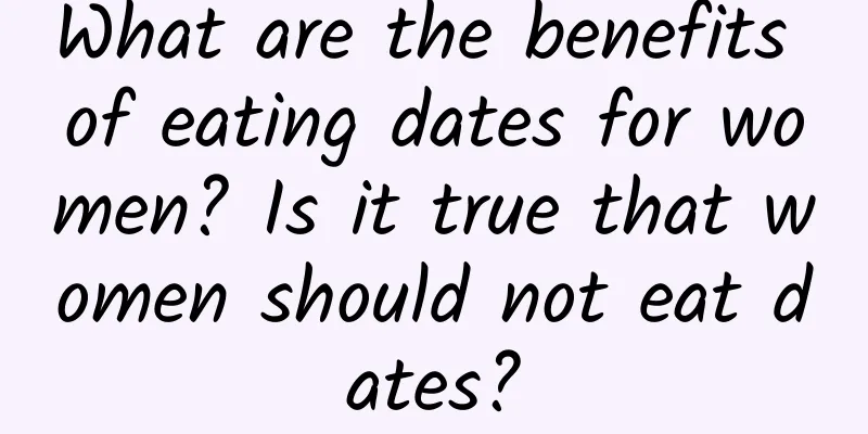 What are the benefits of eating dates for women? Is it true that women should not eat dates?