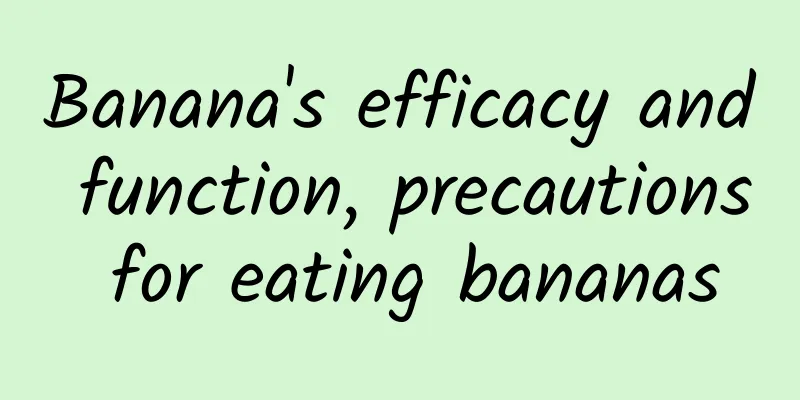 Banana's efficacy and function, precautions for eating bananas