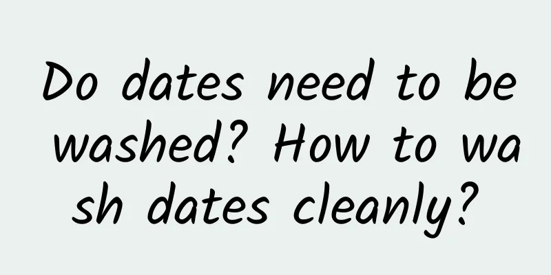 Do dates need to be washed? How to wash dates cleanly?