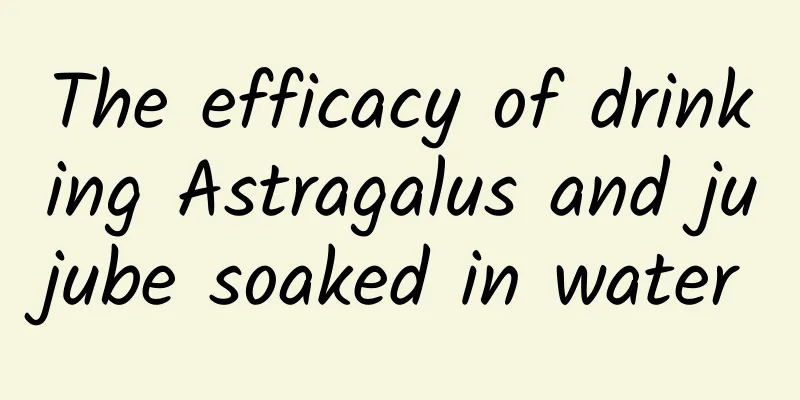 The efficacy of drinking Astragalus and jujube soaked in water