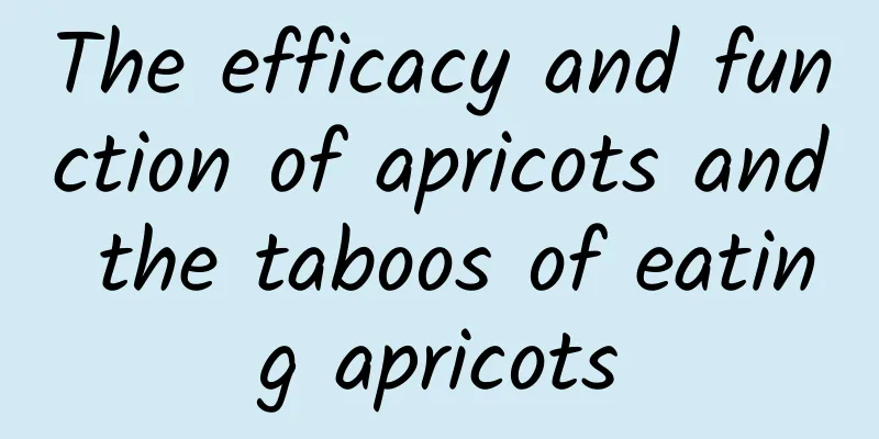 The efficacy and function of apricots and the taboos of eating apricots