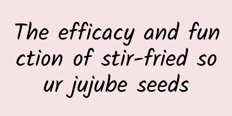 The efficacy and function of stir-fried sour jujube seeds