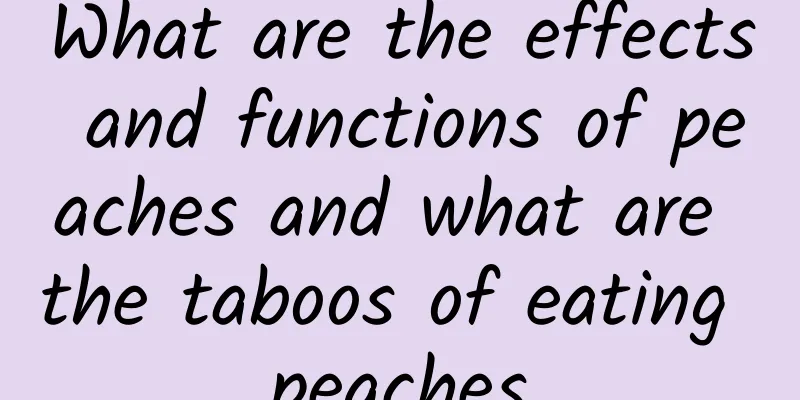 What are the effects and functions of peaches and what are the taboos of eating peaches