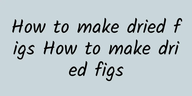 How to make dried figs How to make dried figs