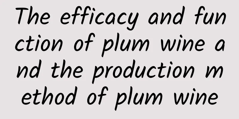 The efficacy and function of plum wine and the production method of plum wine