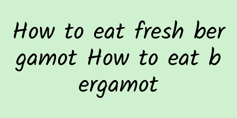 How to eat fresh bergamot How to eat bergamot