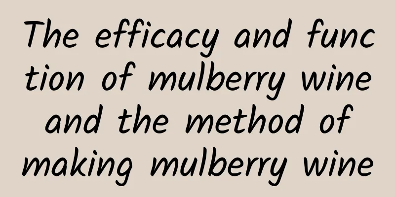 The efficacy and function of mulberry wine and the method of making mulberry wine