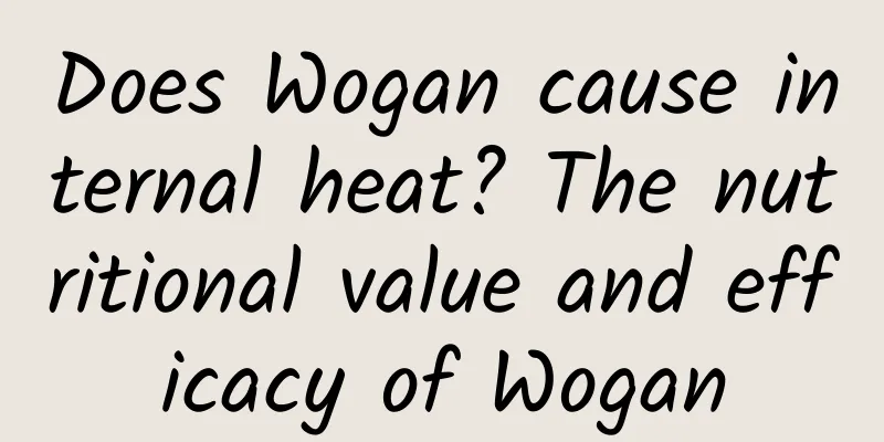 Does Wogan cause internal heat? The nutritional value and efficacy of Wogan