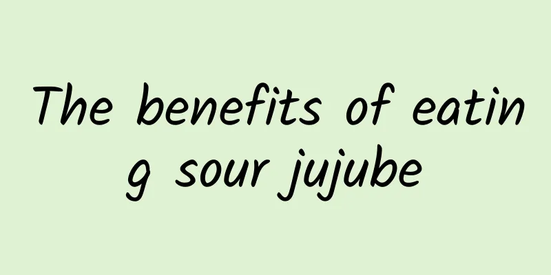 The benefits of eating sour jujube