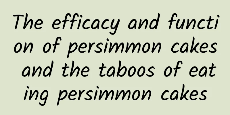 The efficacy and function of persimmon cakes and the taboos of eating persimmon cakes