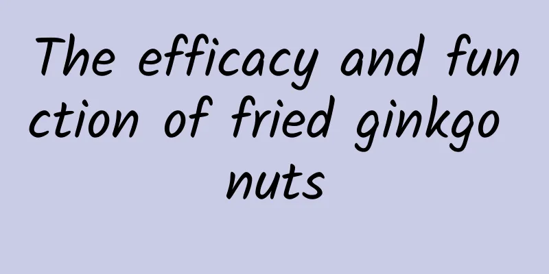 The efficacy and function of fried ginkgo nuts