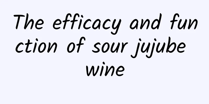 The efficacy and function of sour jujube wine