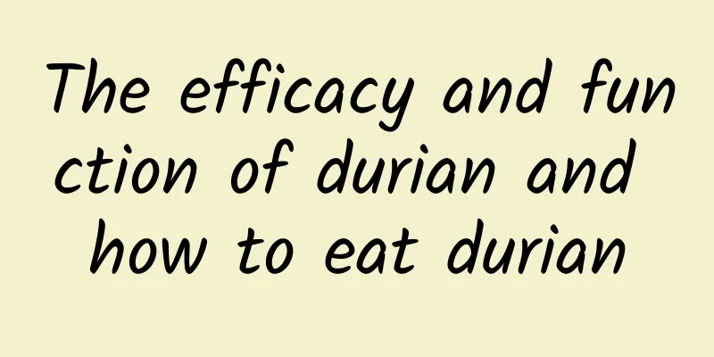 The efficacy and function of durian and how to eat durian