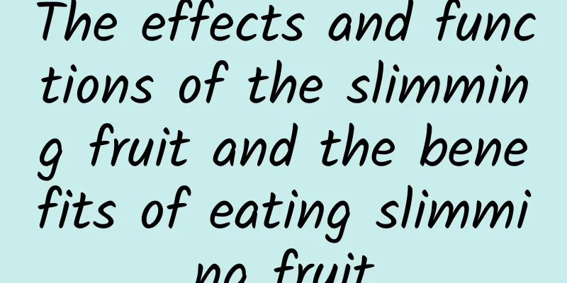 The effects and functions of the slimming fruit and the benefits of eating slimming fruit