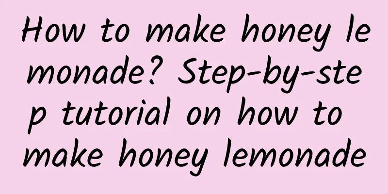 How to make honey lemonade? Step-by-step tutorial on how to make honey lemonade