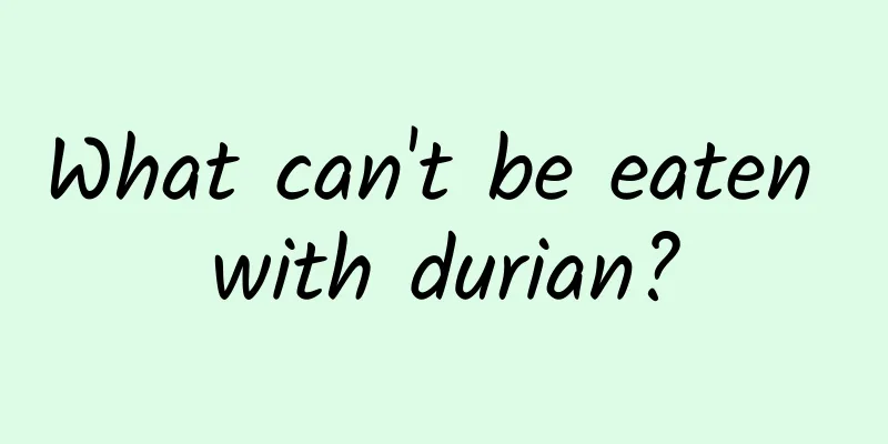 What can't be eaten with durian?