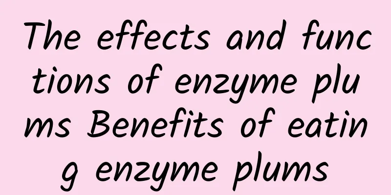 The effects and functions of enzyme plums Benefits of eating enzyme plums