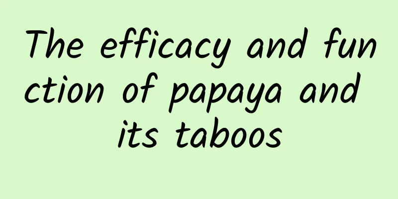 The efficacy and function of papaya and its taboos