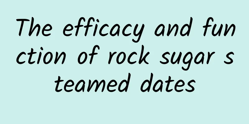 The efficacy and function of rock sugar steamed dates