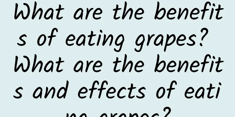 What are the benefits of eating grapes? What are the benefits and effects of eating grapes?