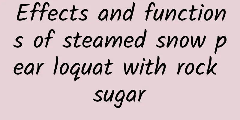 Effects and functions of steamed snow pear loquat with rock sugar