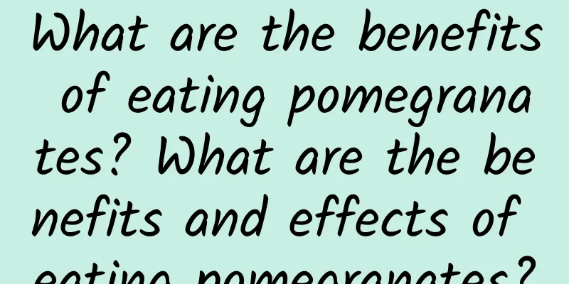 What are the benefits of eating pomegranates? What are the benefits and effects of eating pomegranates?