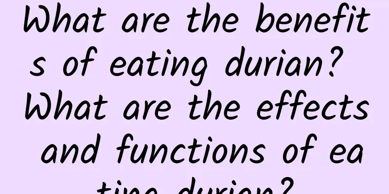 What are the benefits of eating durian? What are the effects and functions of eating durian?